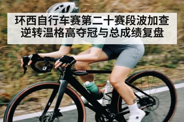 环西自行车赛第二十赛段波加查逆转温格高夺冠与总成绩复盘 | Duomi Sports