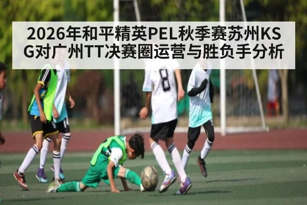 2026年和平精英PEL秋季赛苏州KSG对广州TT决赛圈运营与胜负手分析（Duomi Sports）