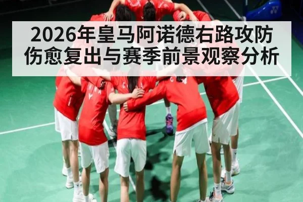 2026年皇马阿诺德右路攻防伤愈复出与赛季前景观察分析（Duomi Sports）